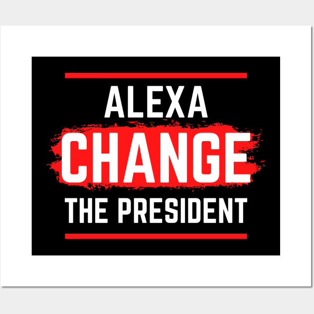 Alexa Change The President Wall Art by GMAT